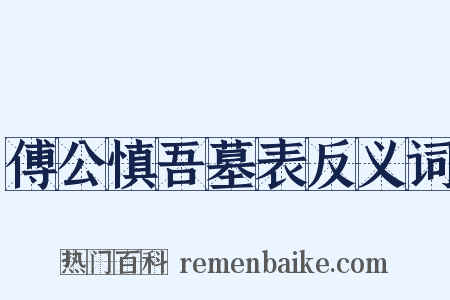 傅公慎吾墓表反义词是什么意思的图片